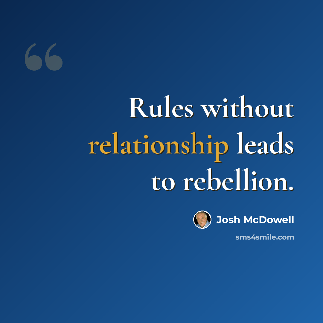 “Rules without relationship leads to rebellion.” quote by Josh McDowell