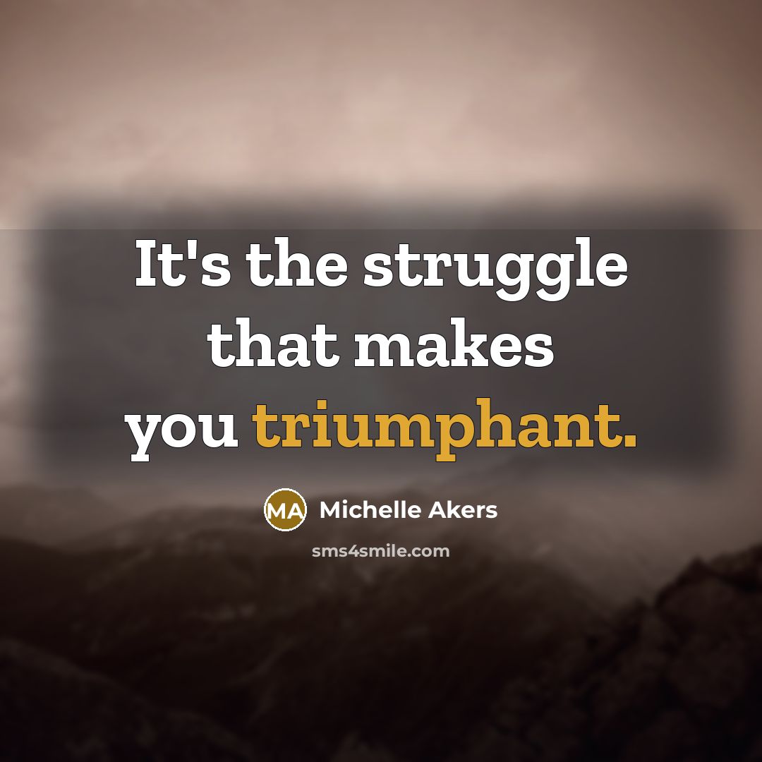 “It's the struggle that makes you triumphant.” quote by Michelle Akers
