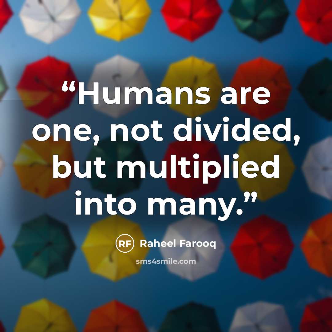 “Humans are one, not divided, but multiplied into many.” quote by Raheel Farooq