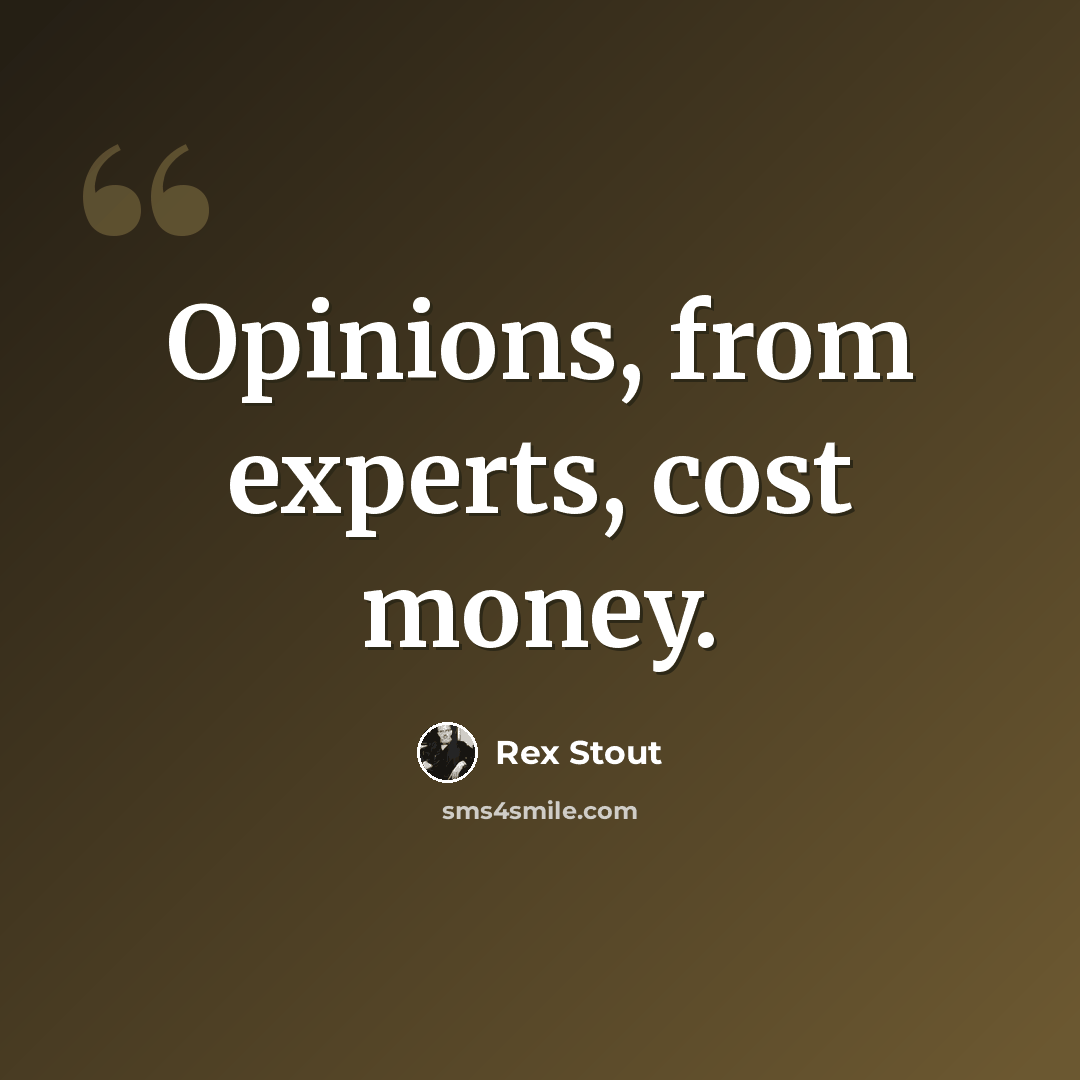 “Opinions, from experts, cost money.” quote by Rex Stout
