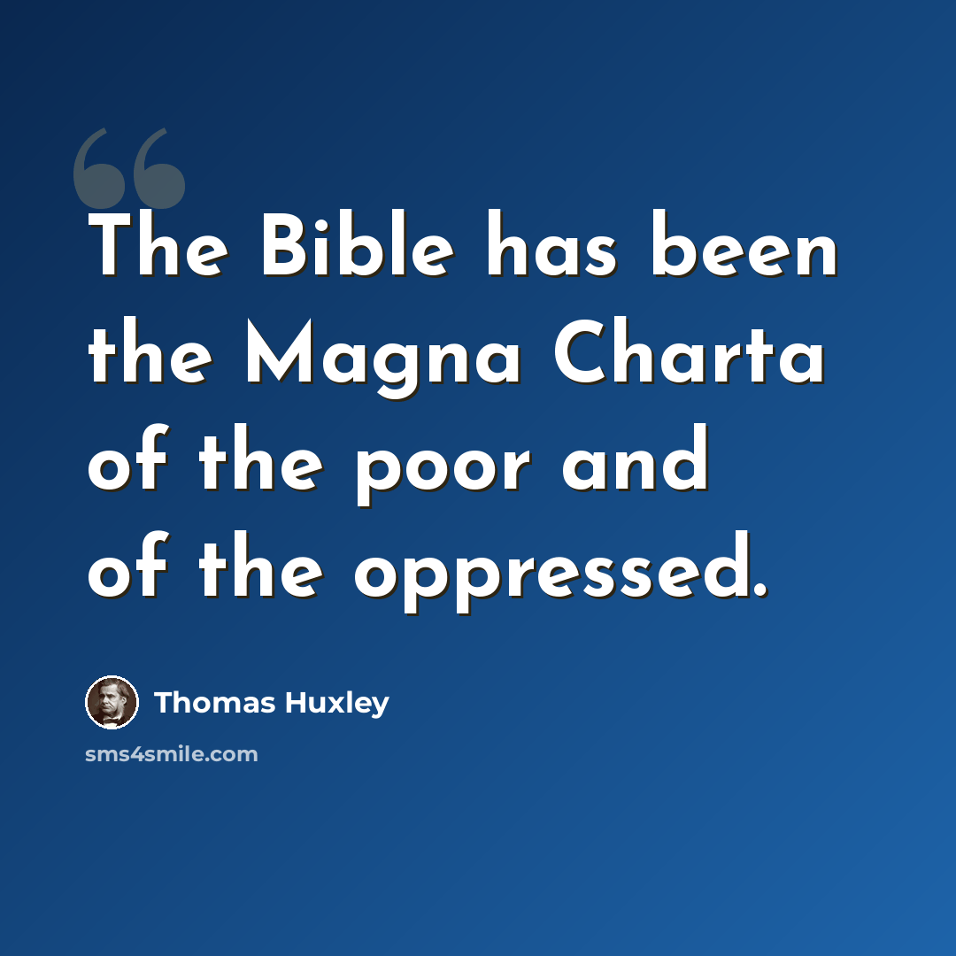 “The Bible has been the Magna Charta of the poor and of the oppressed.” quote by Thomas Huxley