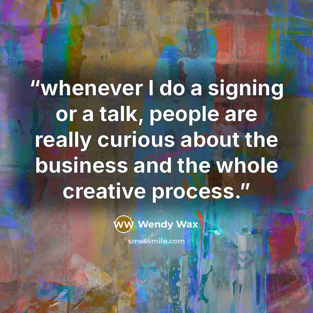 “whenever I do a signing or a talk, people are really curious about the business and the whole creative process.” quote by Wendy Wax