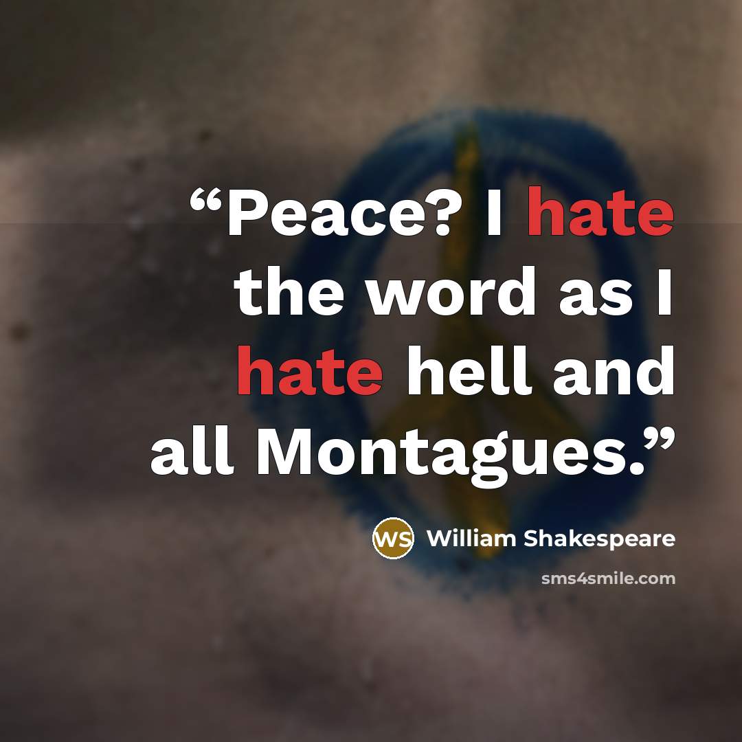 “Peace? I hate the word as I hate hell and all Montagues.” quote by William Shakespeare