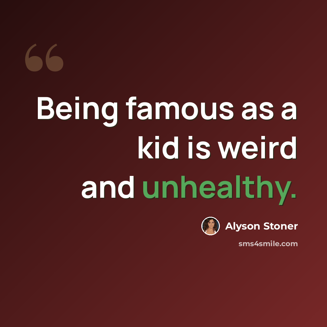 “Being famous as a kid is weird and unhealthy.” quote by Alyson Stoner