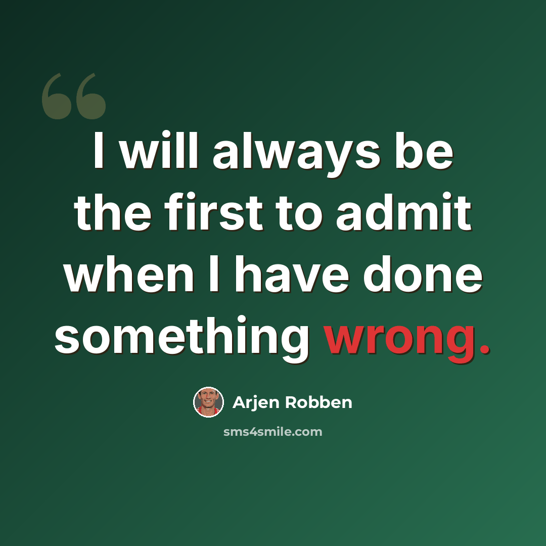 “I will always be the first to admit when I have done something wrong.” quote by Arjen Robben