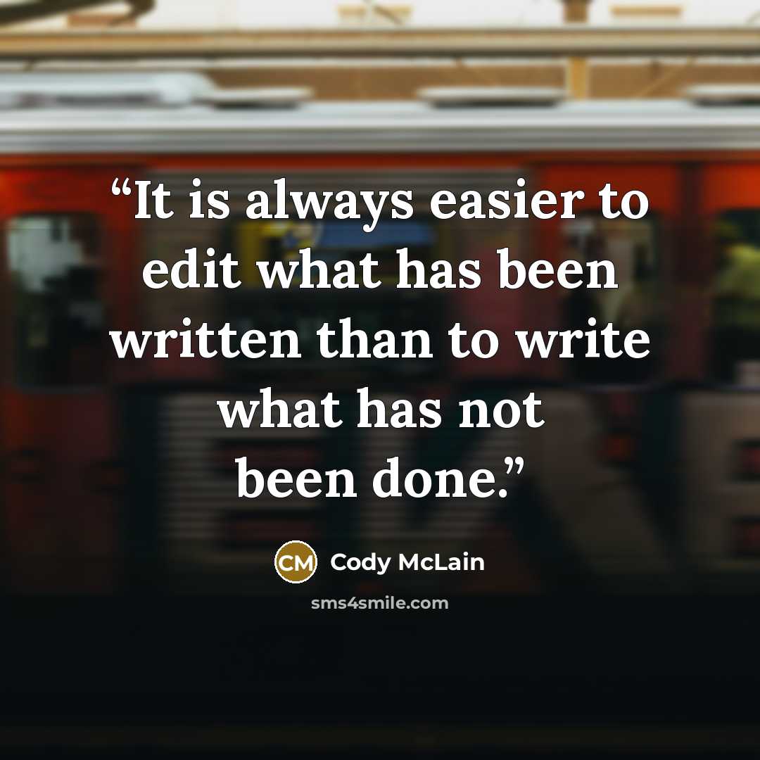 “It is always easier to edit what has been written than to write what has not been done.” quote by Cody McLain