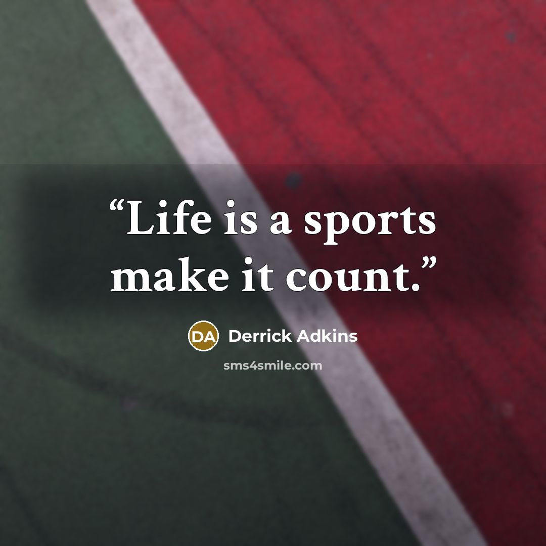 “Life is a sports make it count.” quote by Derrick Adkins