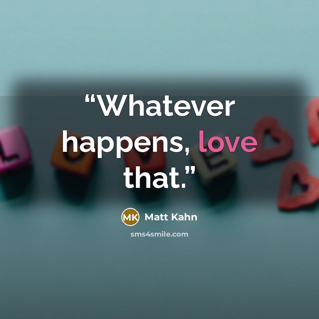 “Whatever happens, love that.” quote by Matt Kahn