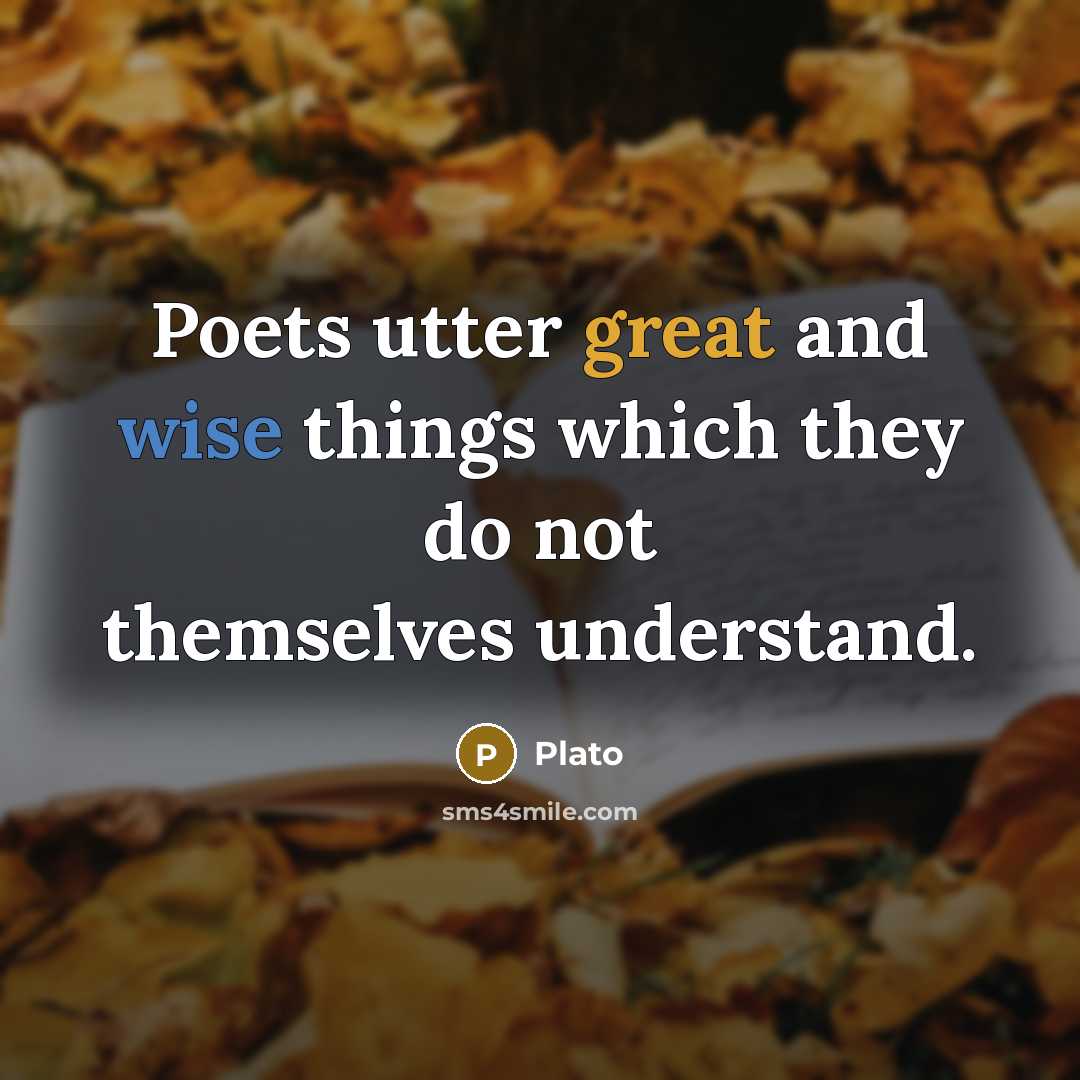 “Poets utter great and wise things which they do not themselves understand.” quote by Plato
