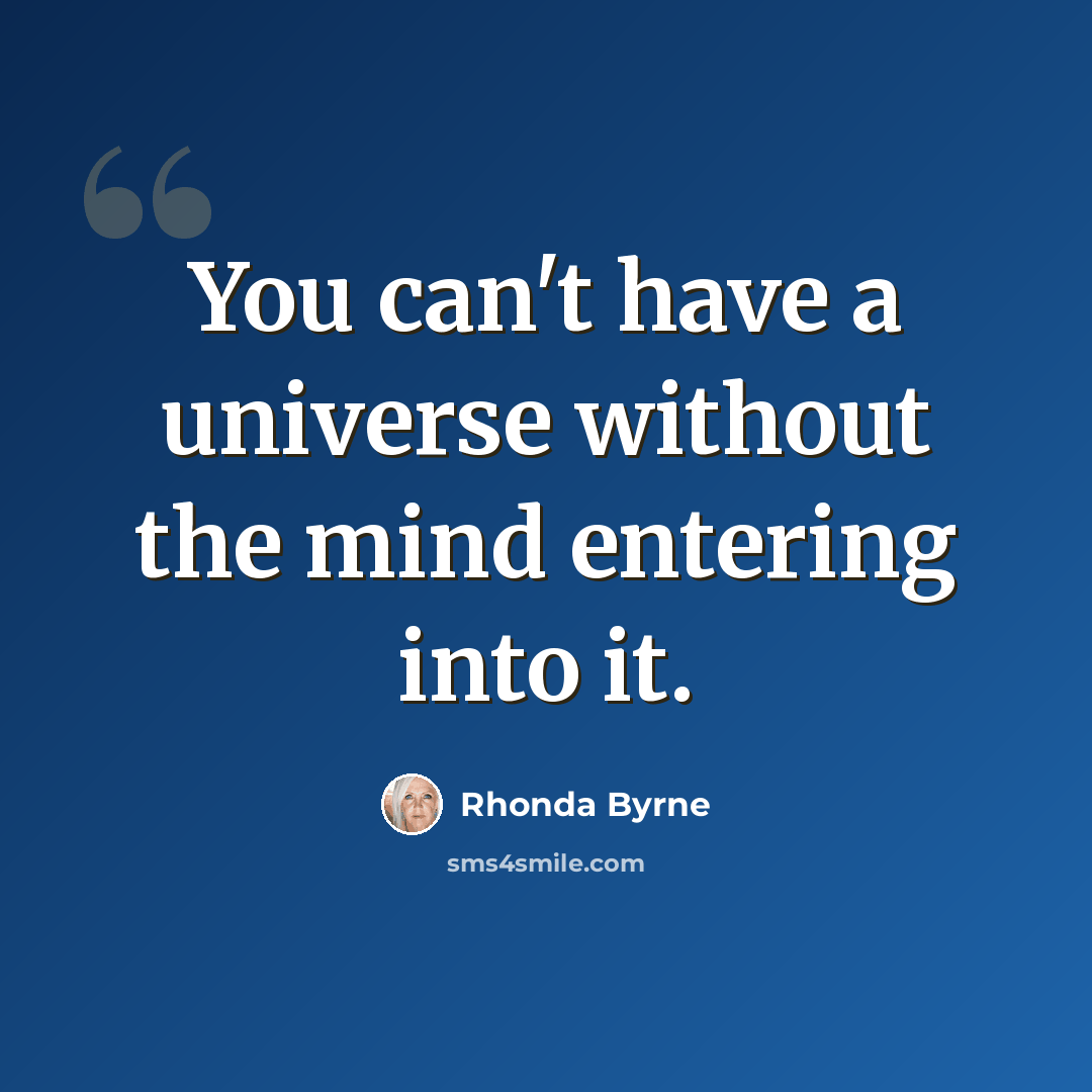 “You can't have a universe without the mind entering into it.” quote by Rhonda Byrne