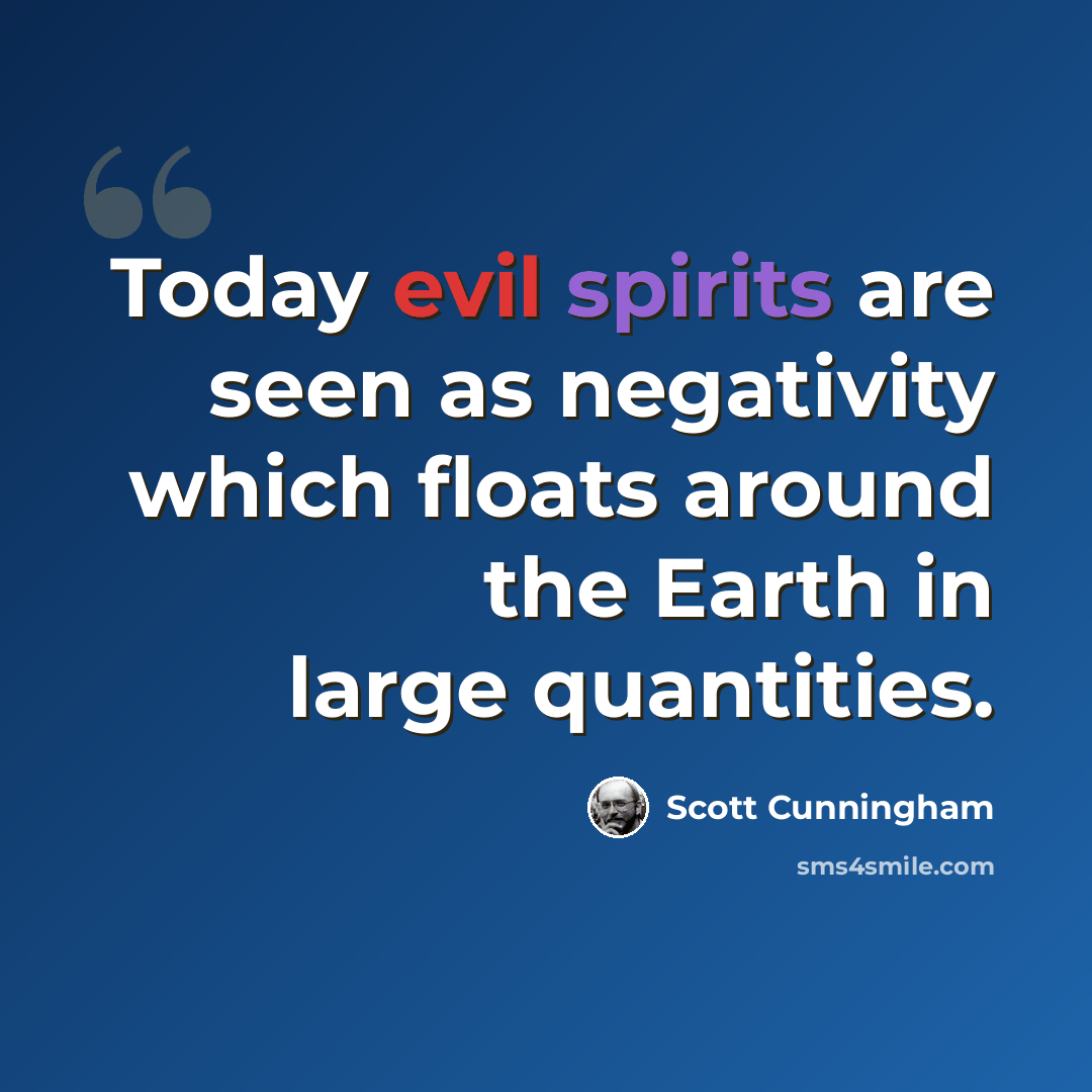 “Today evil spirits are seen as negativity which floats around the Earth in large quantities.” quote by Scott Cunningham