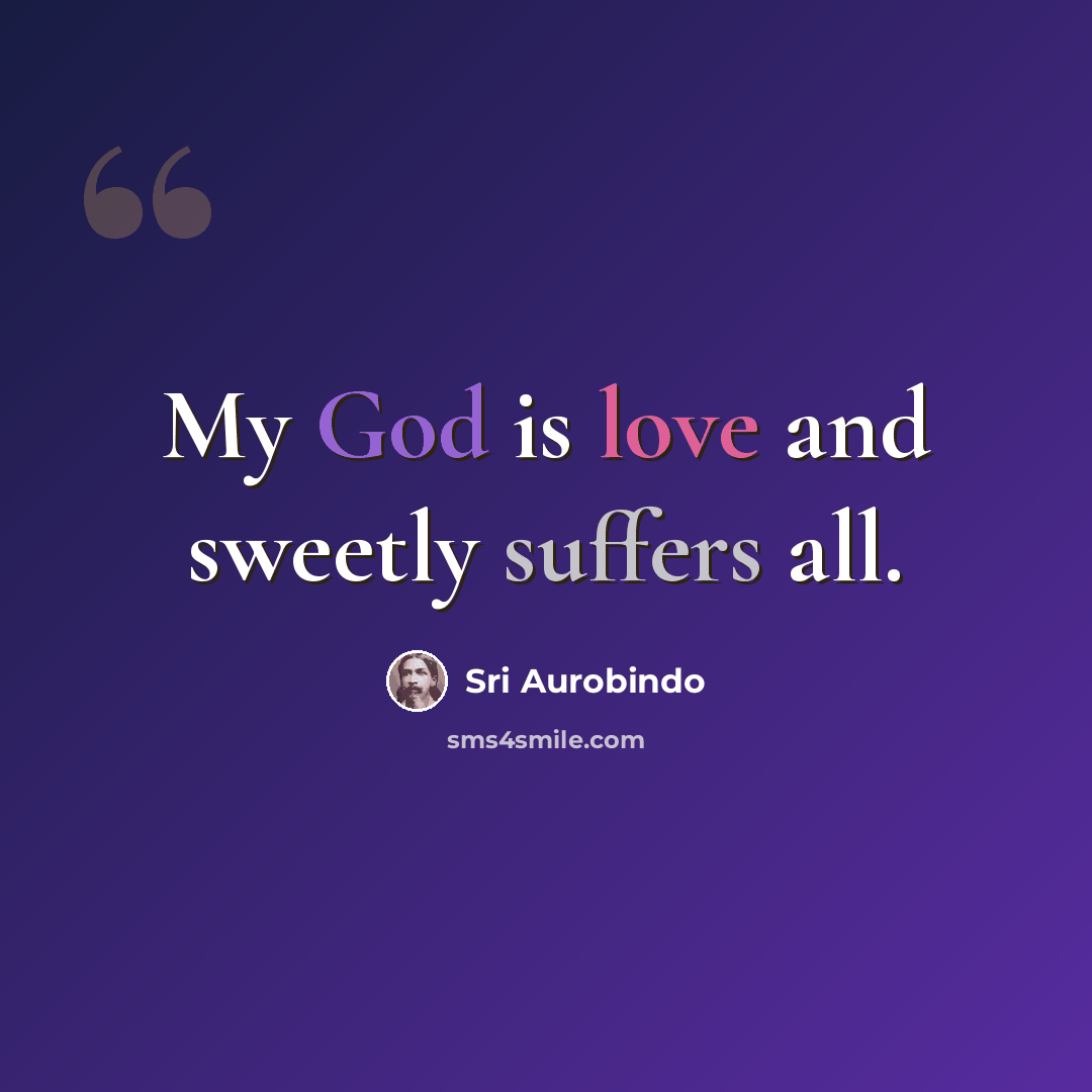 “My God is love and sweetly suffers all.” quote by Sri Aurobindo
