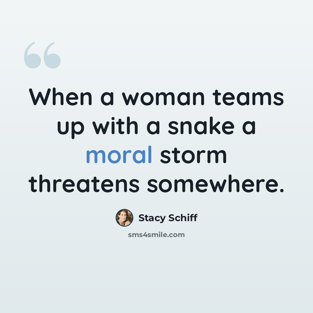 “When a woman teams up with a snake a moral storm threatens somewhere.” quote by Stacy Schiff