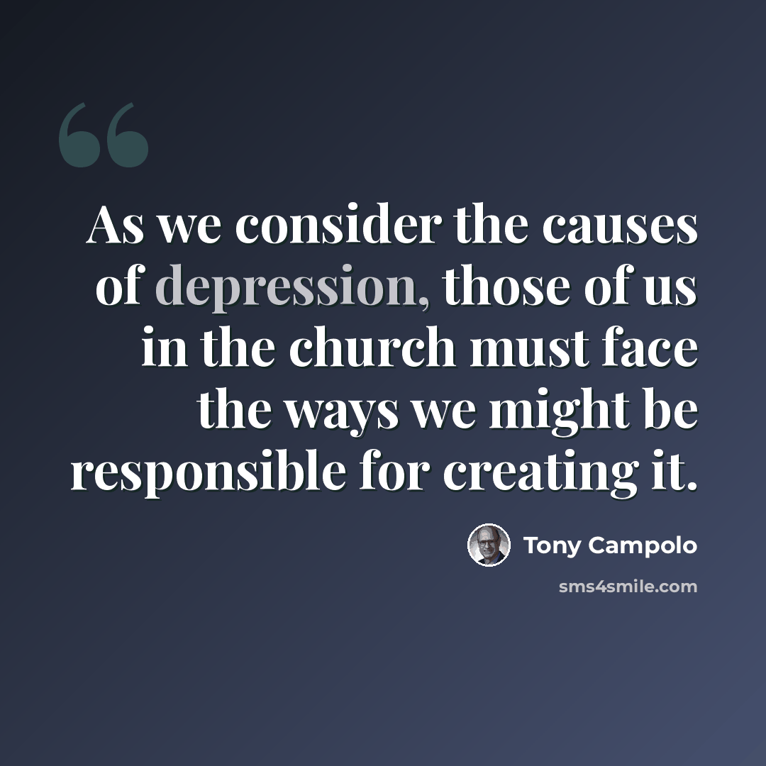 “As we consider the causes of depression, those of us in the church must face the ways we might be responsible for creating it.” quote by Tony Campolo