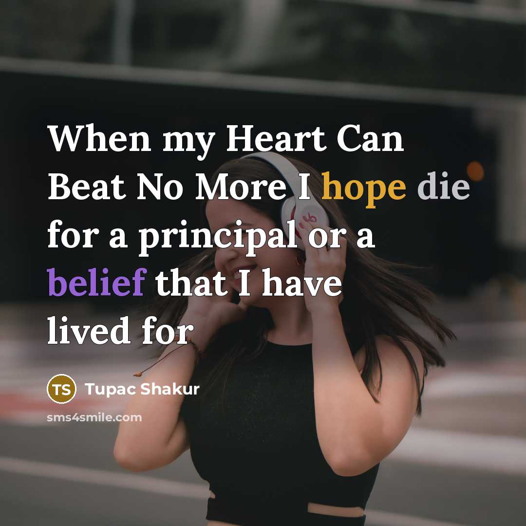 “When my Heart Can Beat No More I hope die for a principal or a belief that I have lived for” quote by Tupac Shakur