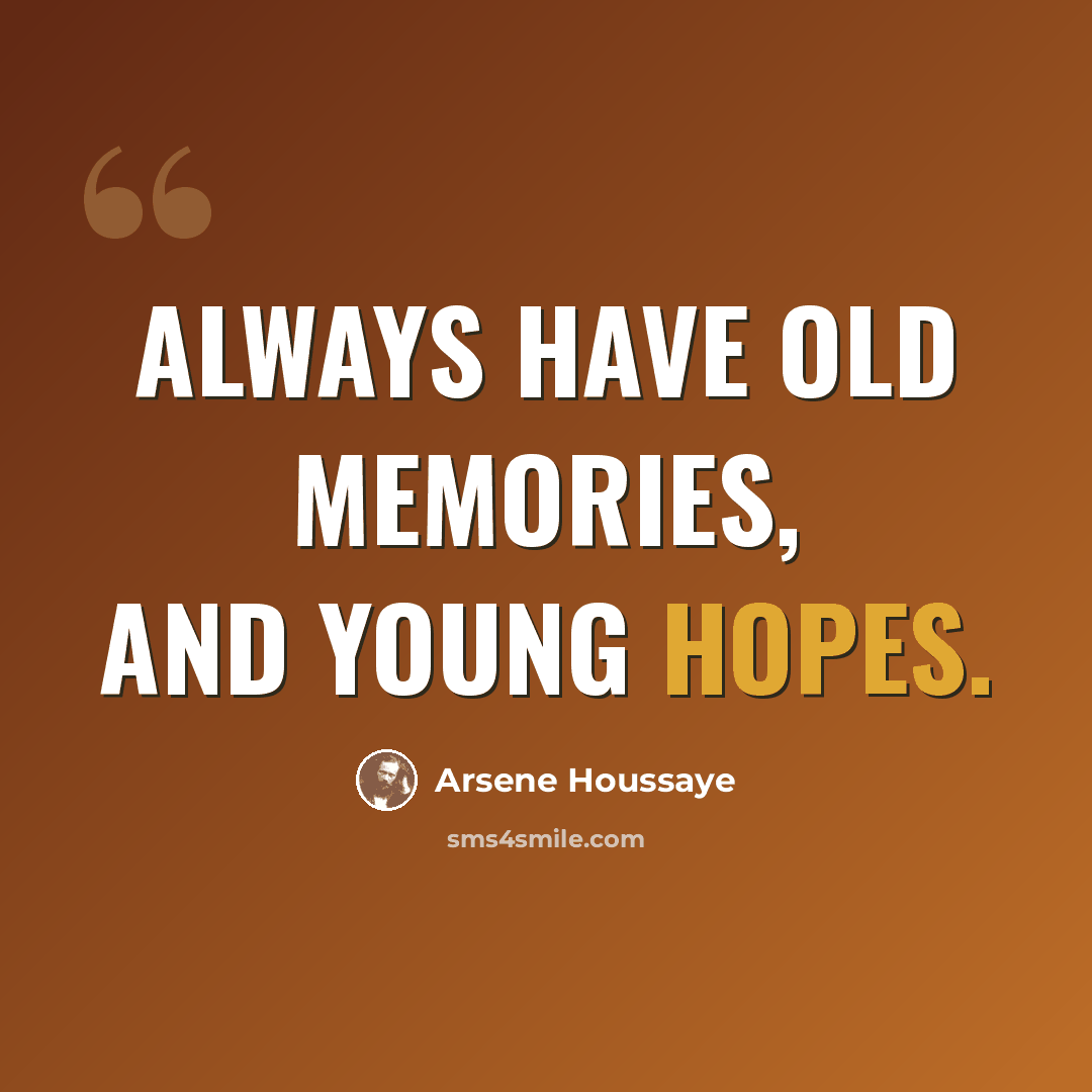 “Always have old memories, and young hopes.” quote by Arsene Houssaye