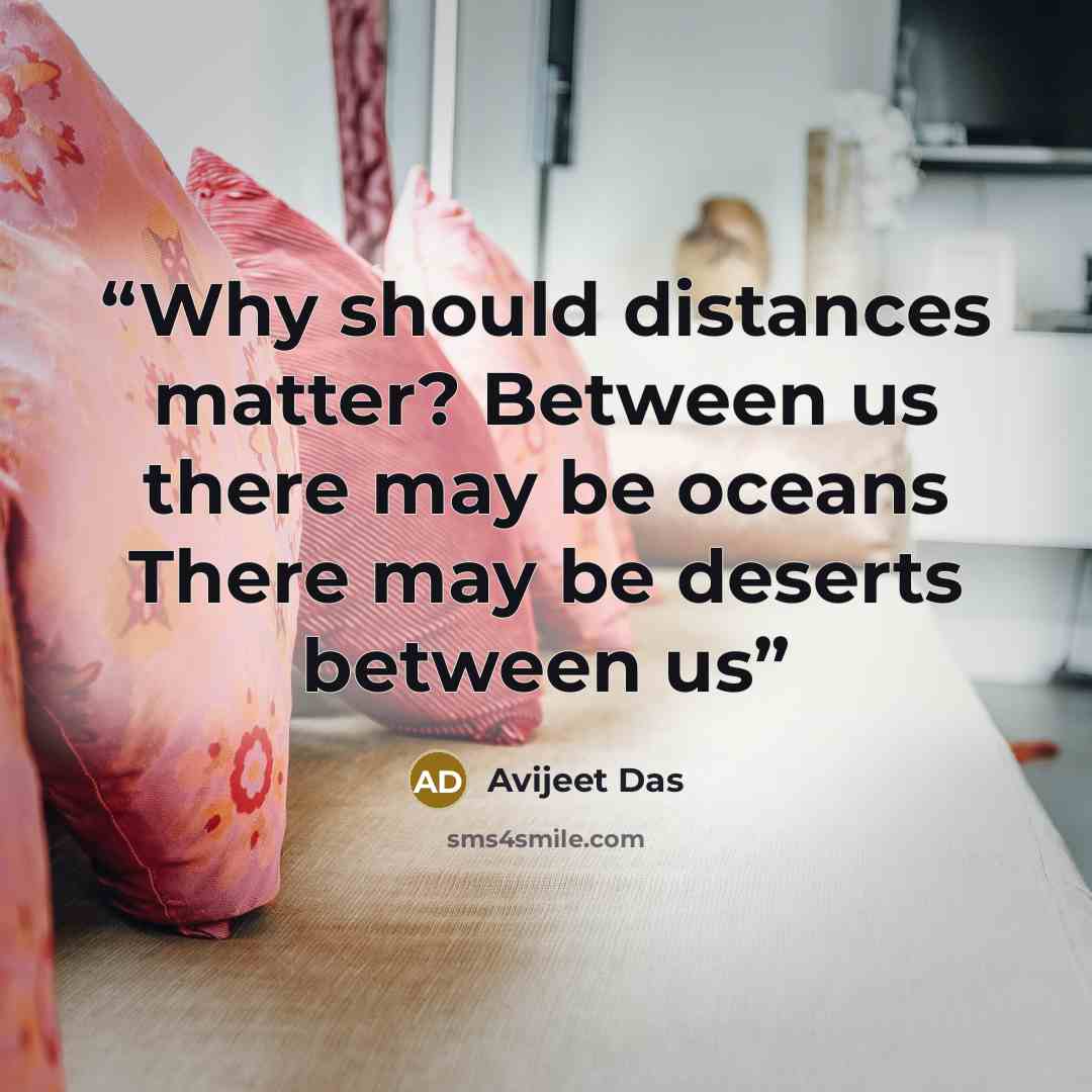 “Why should distances matter? Between us there may be oceans There may be deserts between us” quote by Avijeet Das