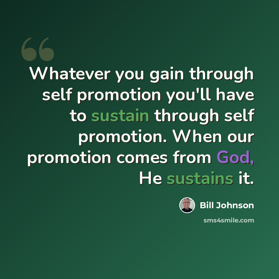 “Whatever you gain through self promotion you'll have to sustain through self promotion. When our promotion comes from God, He sustains it.” quote by Bill Johnson