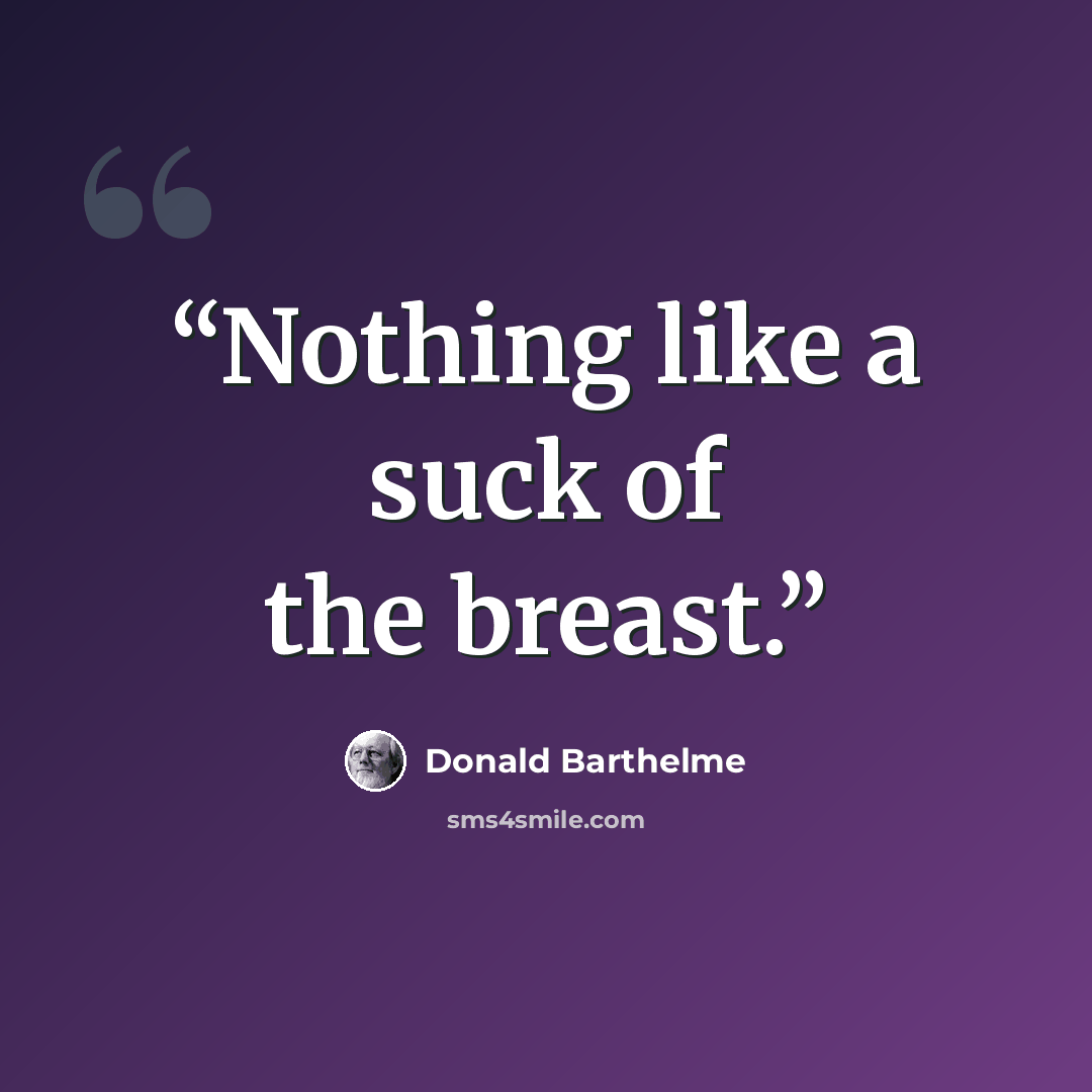 “Nothing like a suck of the breast.” quote by Donald Barthelme