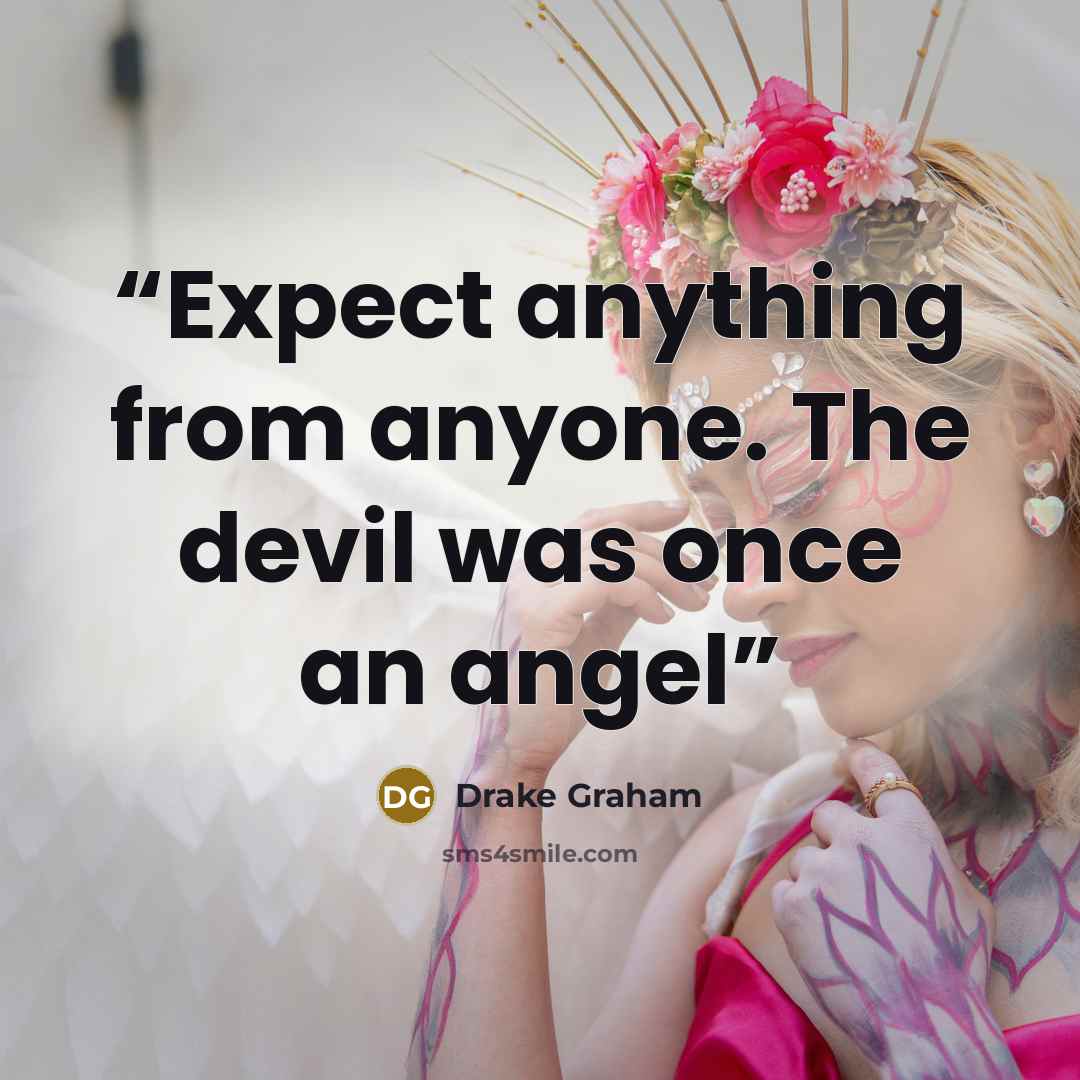 “Expect anything from anyone. The devil was once an angel” quote by Drake Graham