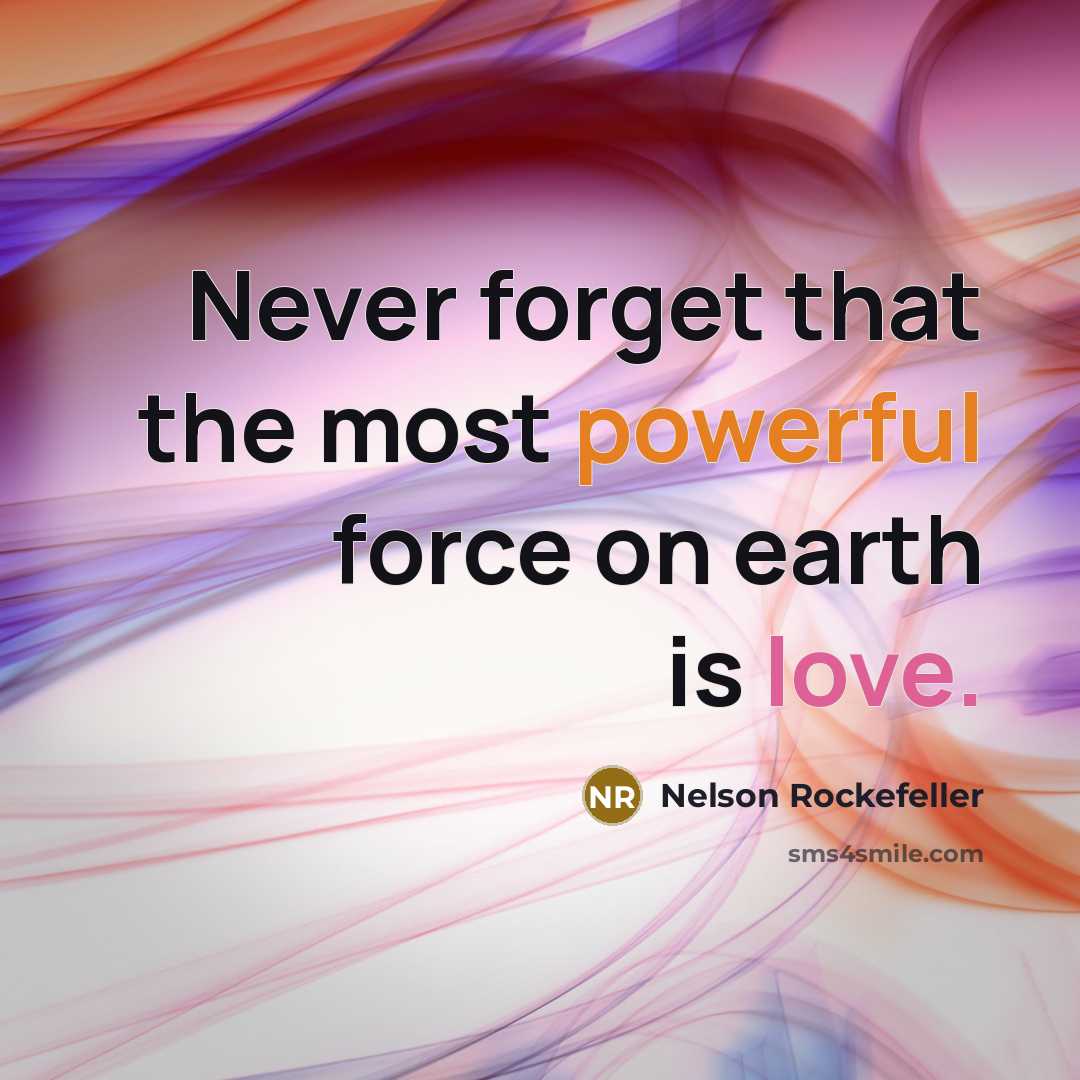 “Never forget that the most powerful force on earth is love.” quote by Nelson Rockefeller