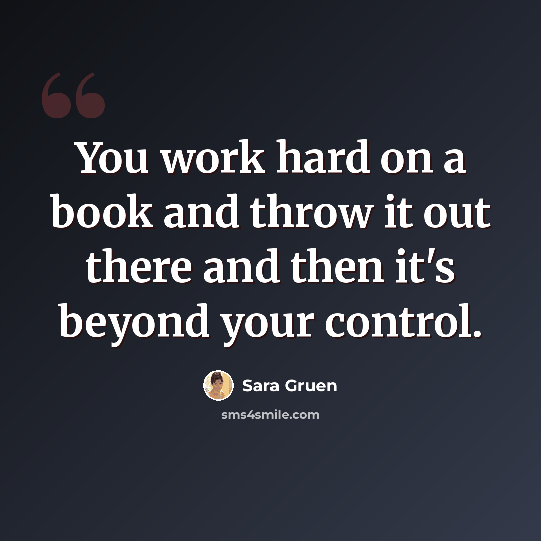 “You work hard on a book and throw it out there and then it's beyond your control.” quote by Sara Gruen