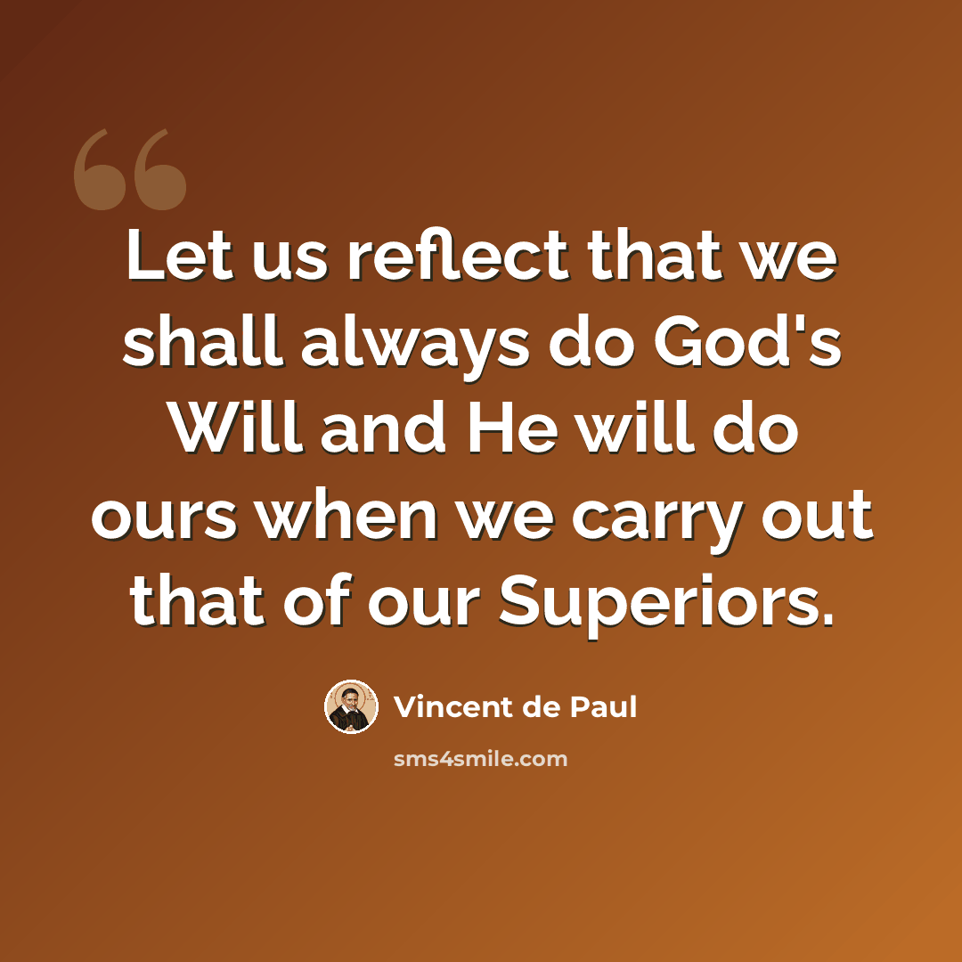“Let us reflect that we shall always do God's Will and He will do ours when we carry out that of our Superiors.” quote by Vincent de Paul