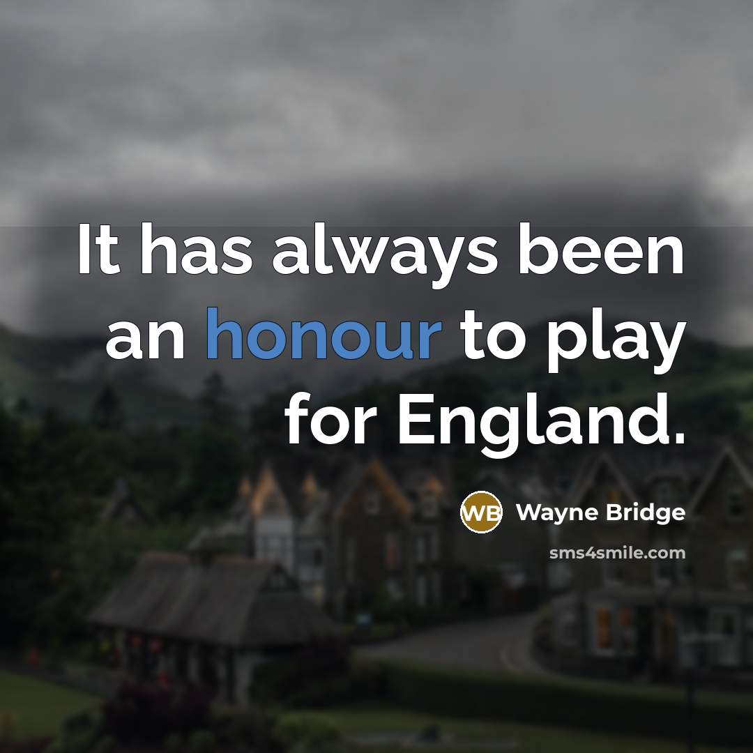 “It has always been an honour to play for England.” quote by Wayne Bridge