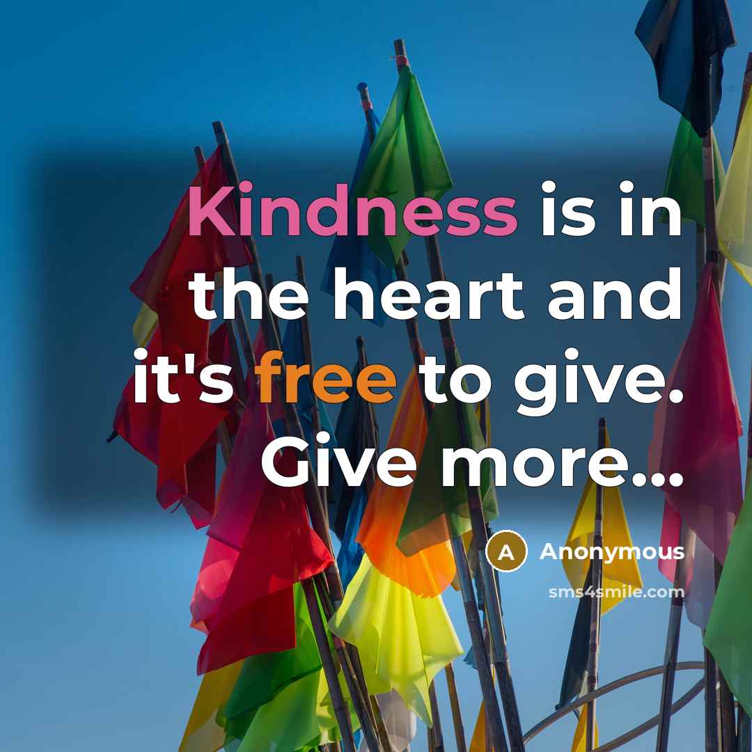 “Kindness is in the heart and it's free to give. Give more...” quote by Anonymous