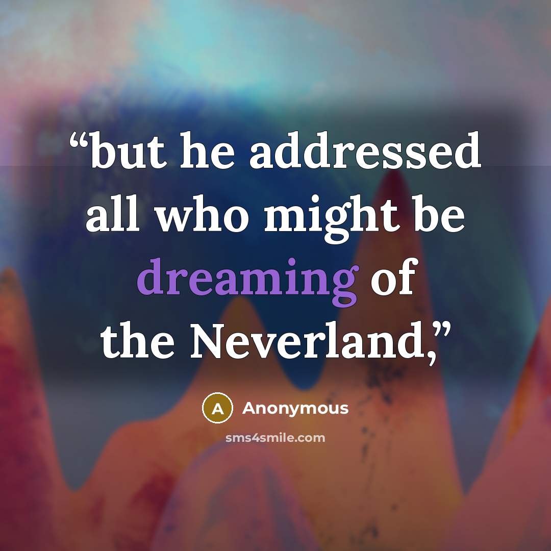 “but he addressed all who might be dreaming of the Neverland,” quote by Anonymous