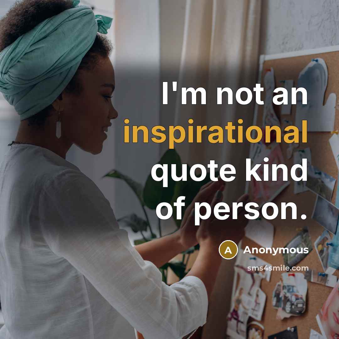 “I'm not an inspirational quote kind of person.” quote by Anonymous