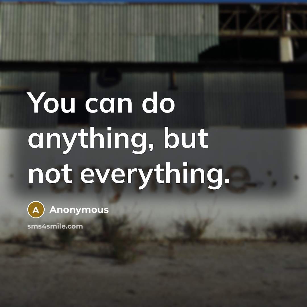 “You can do anything, but not everything.” quote by Anonymous