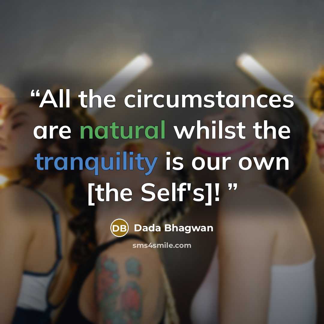 “All the circumstances are natural whilst the tranquility is our own [the Self's]!” quote by Dada Bhagwan