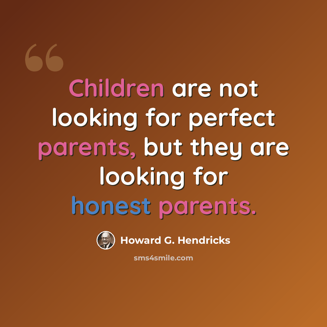 “Children are not looking for perfect parents, but they are looking for honest parents.” quote by Howard G. Hendricks