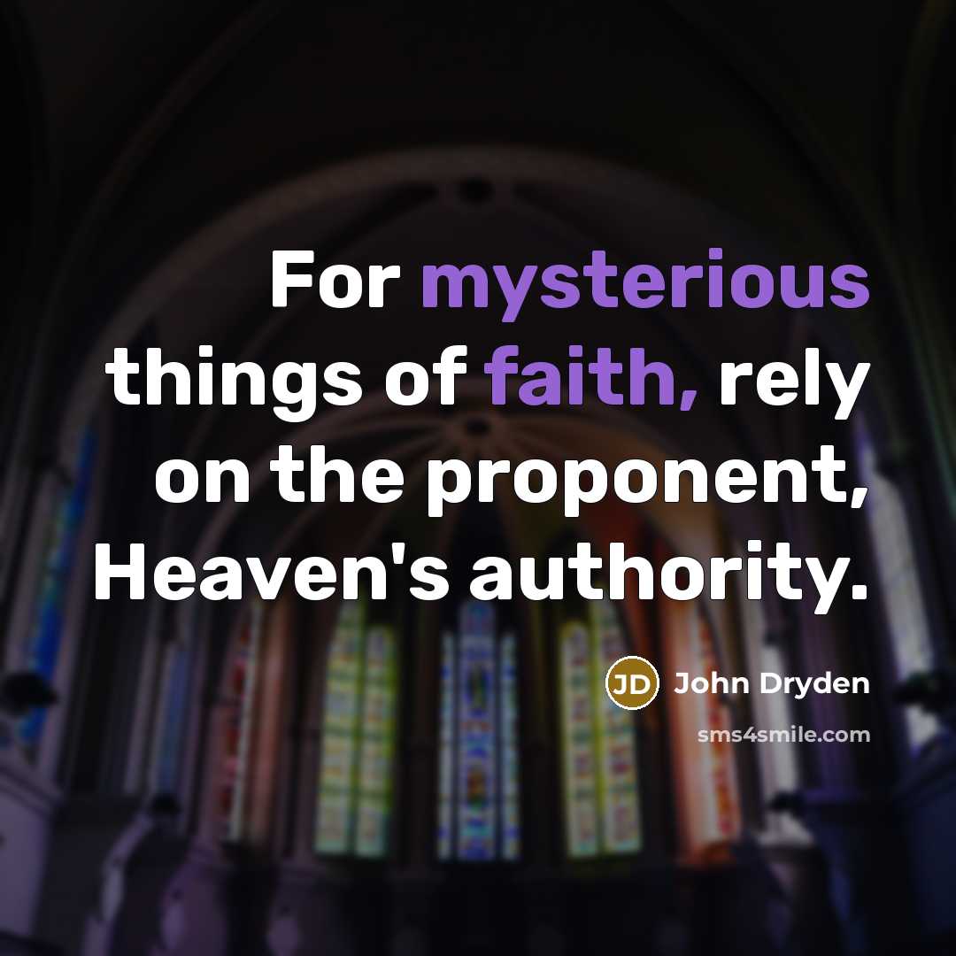 “For mysterious things of faith, rely on the proponent, Heaven's authority.” quote by John Dryden