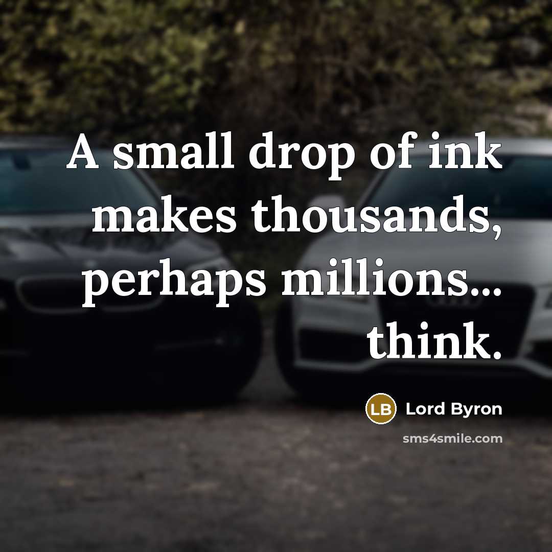 “A small drop of ink makes thousands, perhaps millions... think.” quote by Lord Byron