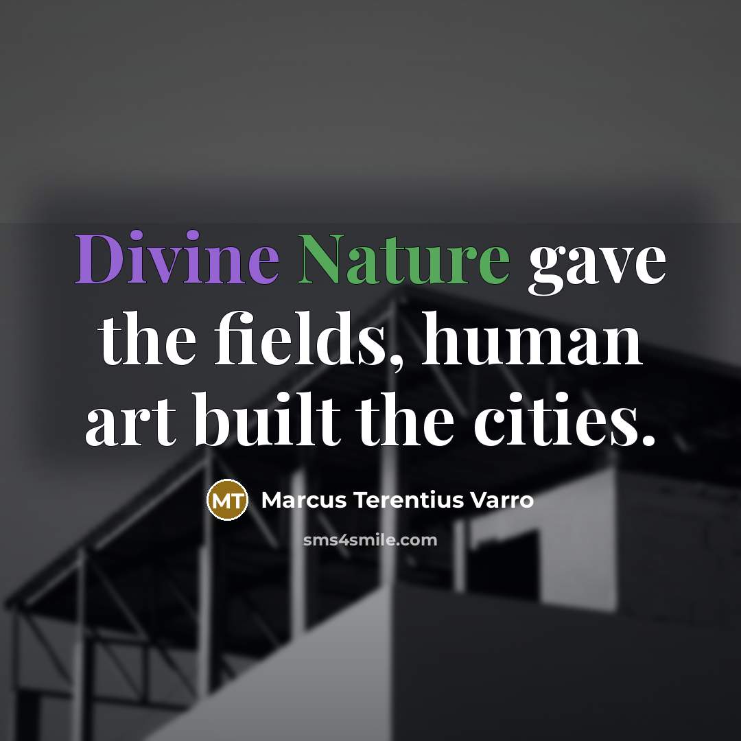 “Divine Nature gave the fields, human art built the cities.” quote by Marcus Terentius Varro