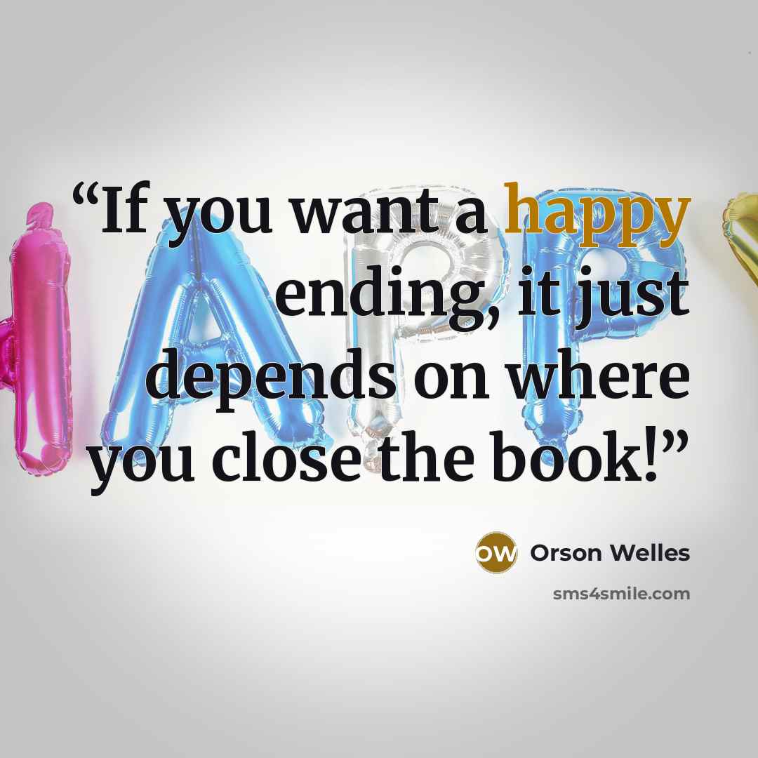“If you want a happy ending, it just depends on where you close the book!” quote by Orson Welles