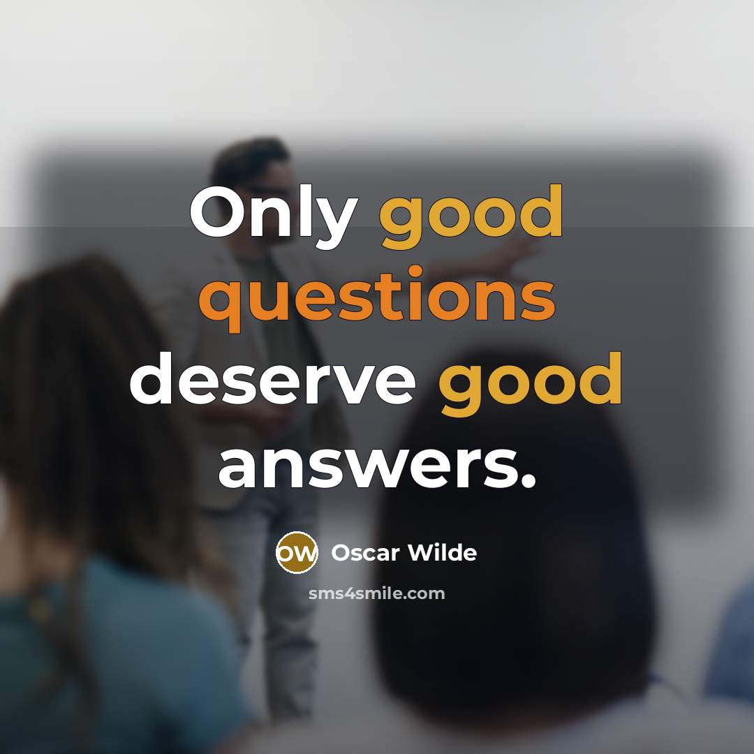 “Only good questions deserve good answers.” quote by Oscar Wilde