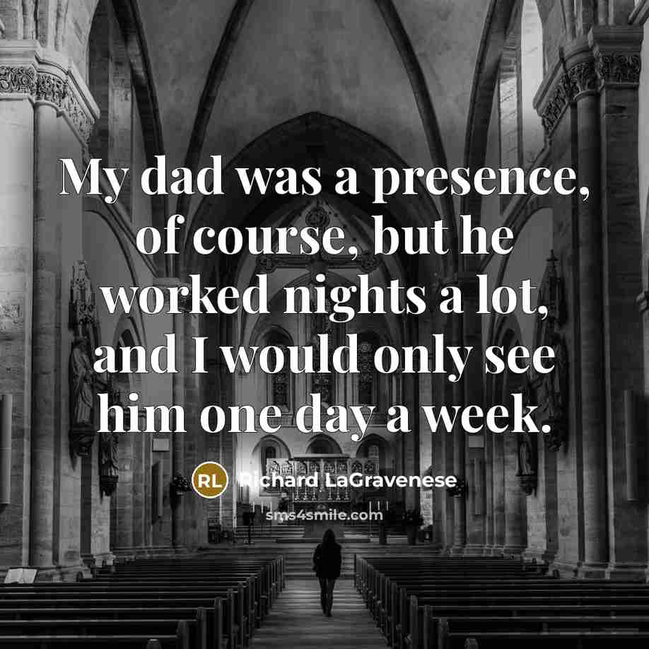 “My dad was a presence, of course, but he worked nights a lot, and I would only see him one day a week.” quote by Richard LaGravenese
