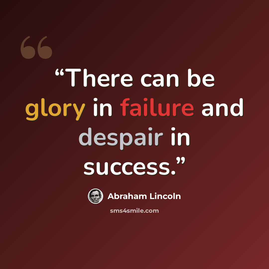 “There can be glory in failure and despair in success.” quote by Abraham Lincoln