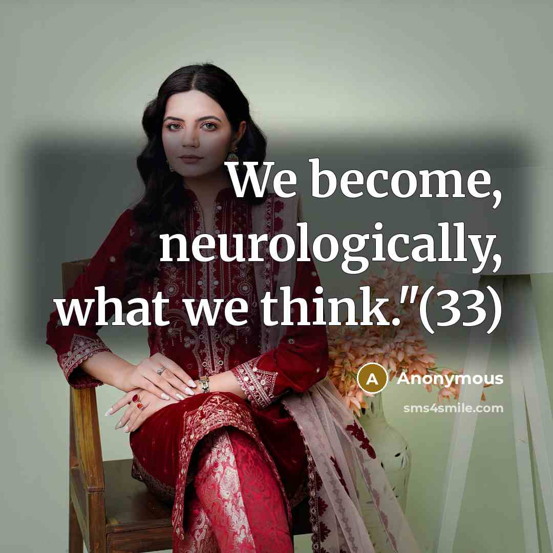 “We become, neurologically, what we think."(33)” quote by Anonymous