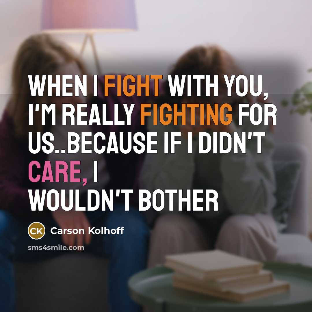 “When I fight with you, I'm really fighting for us..because If I didn't care, I wouldn't bother” quote by Carson Kolhoff