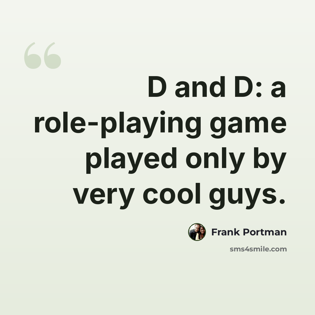 “D and D: a role-playing game played only by very cool guys.” quote by Frank Portman