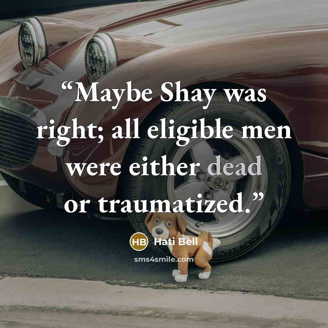 “Maybe Shay was right; all eligible men were either dead or traumatized.” quote by Hati Bell