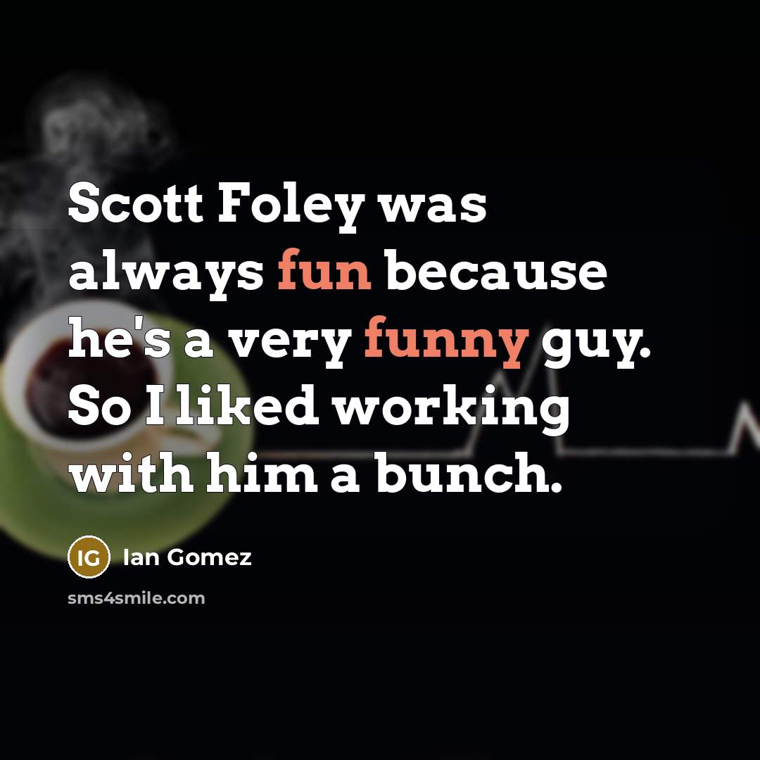 “Scott Foley was always fun because he's a very funny guy. So I liked working with him a bunch.” quote by Ian Gomez