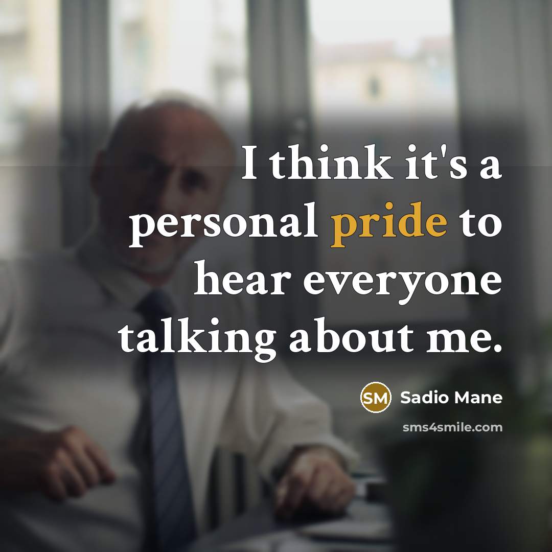 “I think it's a personal pride to hear everyone talking about me.” quote by Sadio Mane
