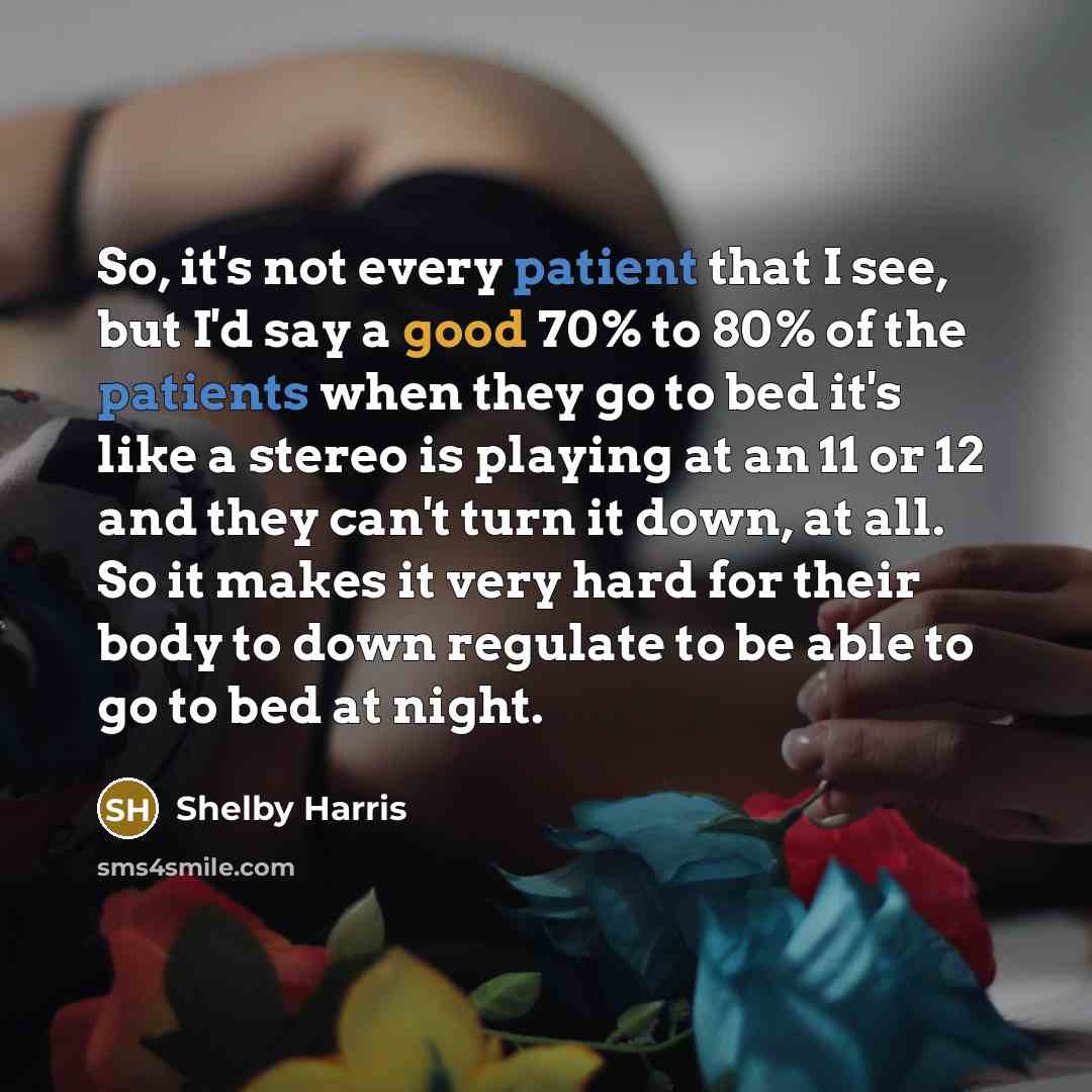 “So, it's not every patient that I see, but I'd say a good 70% to 80% of the patients when they go to bed it's like a stereo is playing at an 11 or 12 and they can't turn it down, at all. So it makes it very hard for their body to down regulate to be able to go to bed at night.” quote by Shelby Harris