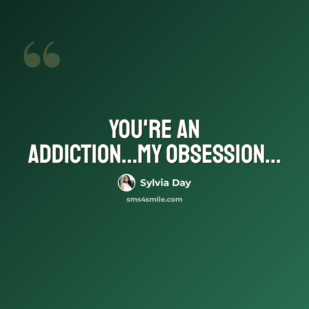 “You're an addiction...my obsession...” quote by Sylvia Day