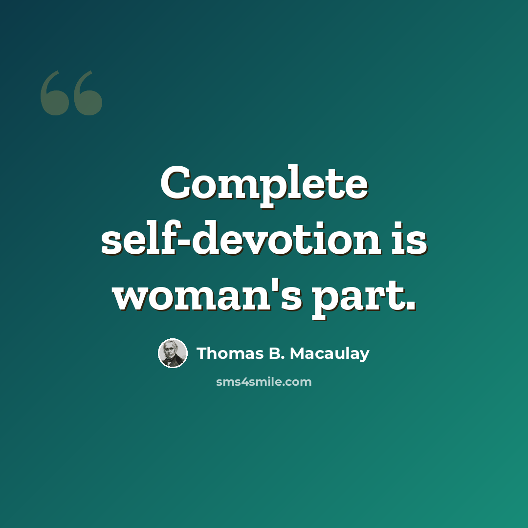 “Complete self-devotion is woman's part.” quote by Thomas B. Macaulay
